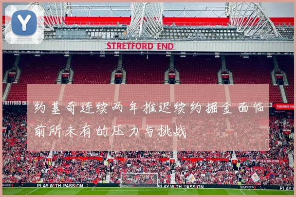 约基奇连续两年推迟续约掘金面临前所未有的压力与挑战