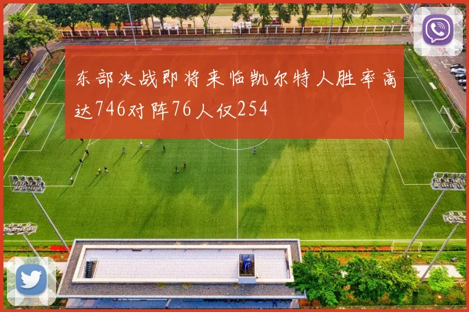 东部决战即将来临凯尔特人胜率高达746对阵76人仅254