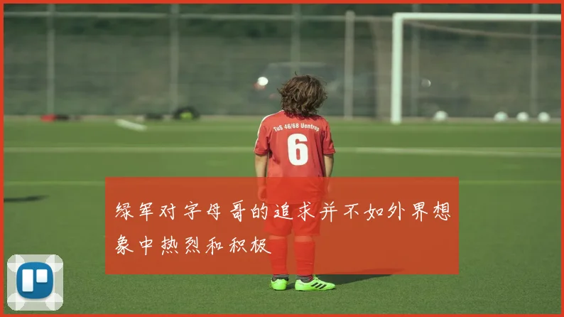 绿军对字母哥的追求并不如外界想象中热烈和积极